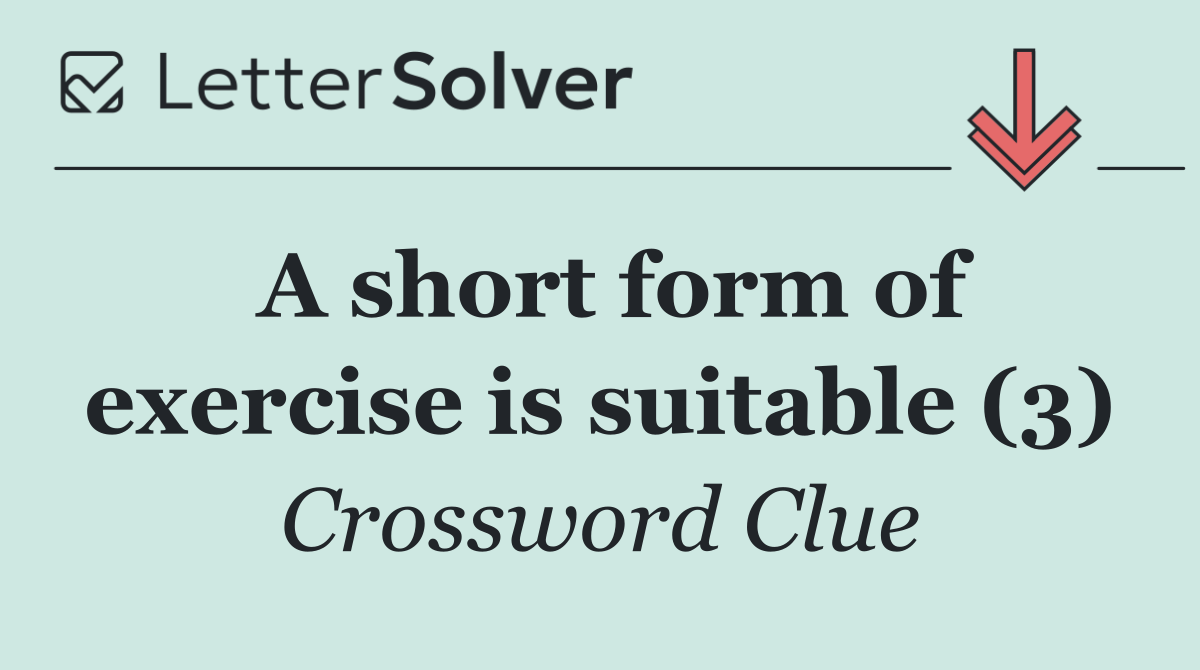 A short form of exercise is suitable (3)