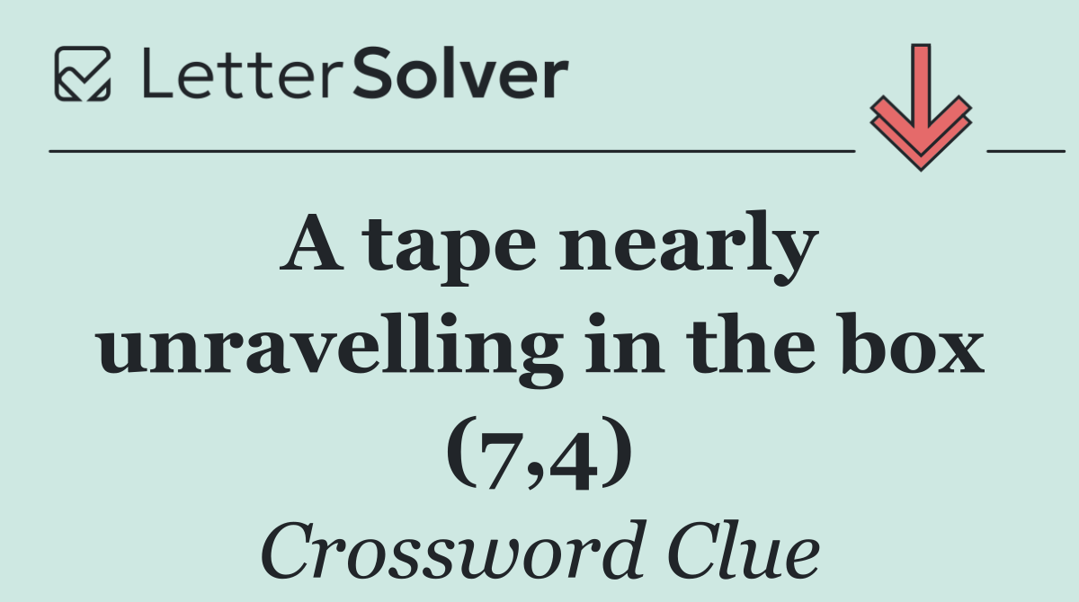 A tape nearly unravelling in the box (7,4)