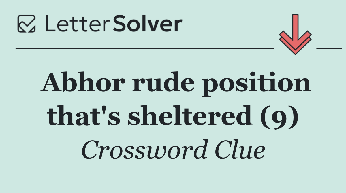 Abhor rude position that's sheltered (9)