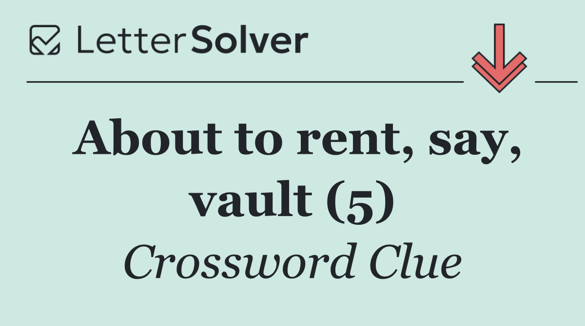 About to rent, say, vault (5)