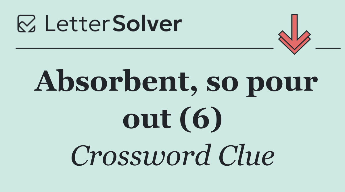 Absorbent, so pour out (6)