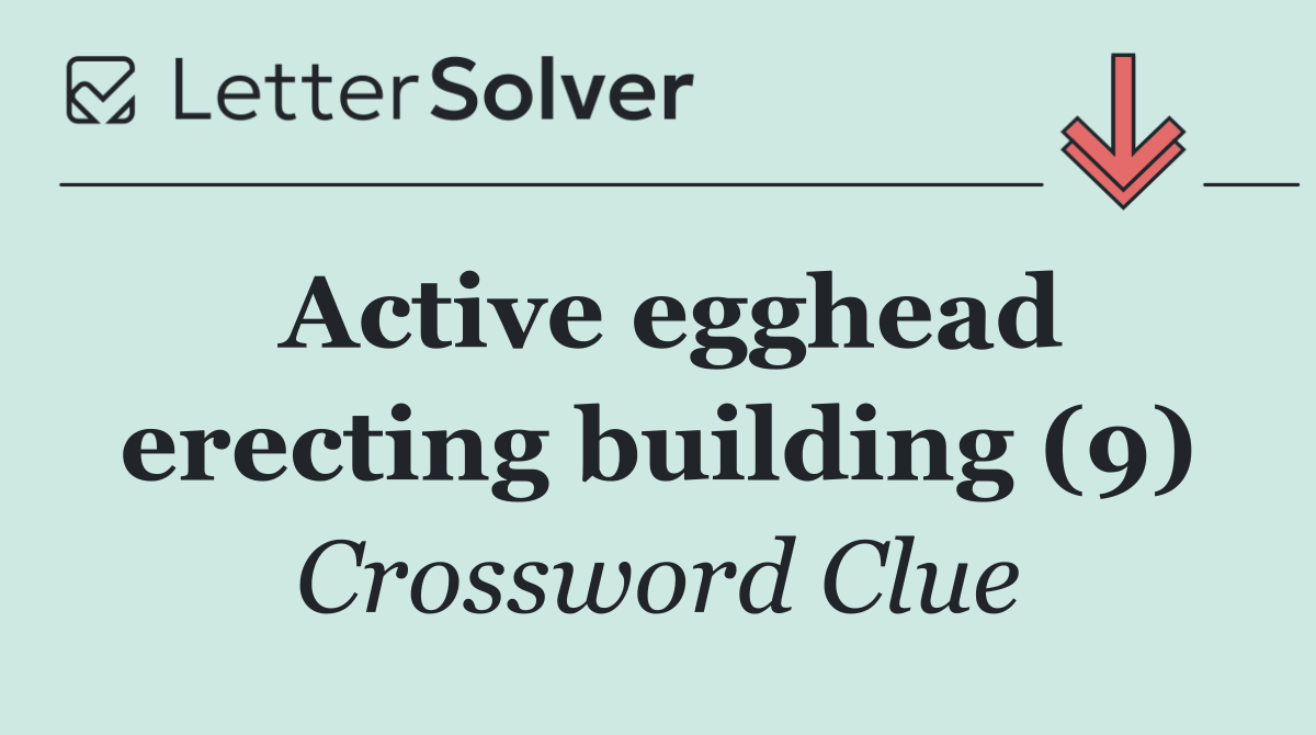 Active egghead erecting building (9)