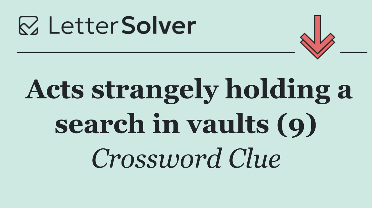 Acts strangely holding a search in vaults (9)