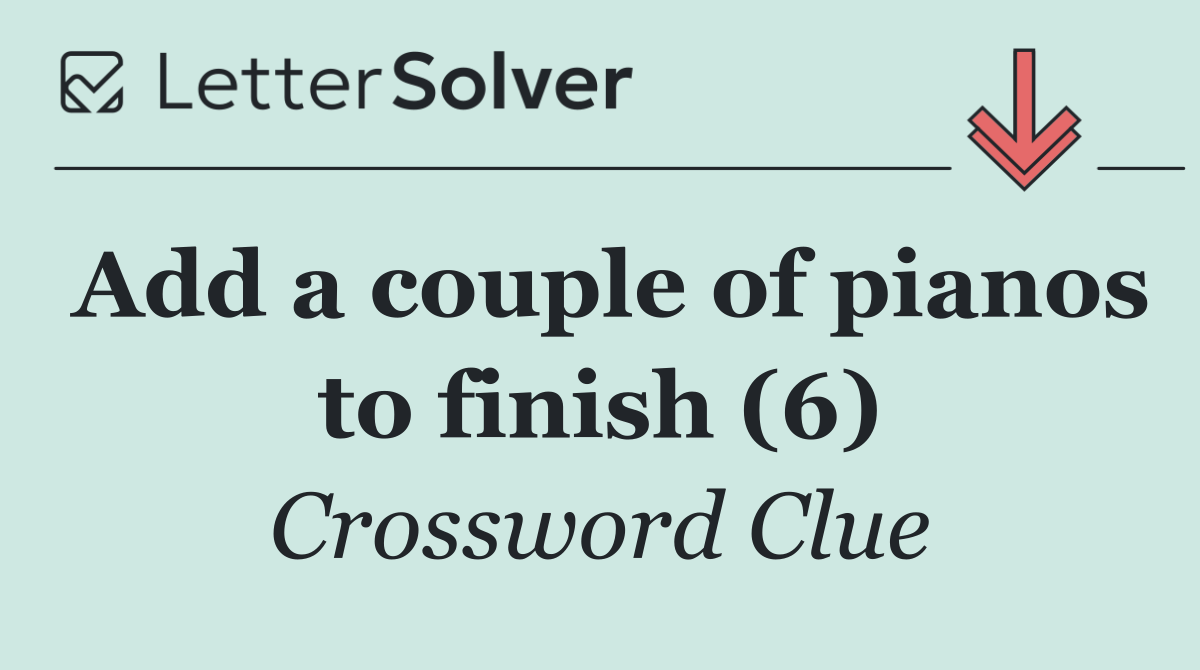 Add a couple of pianos to finish (6)