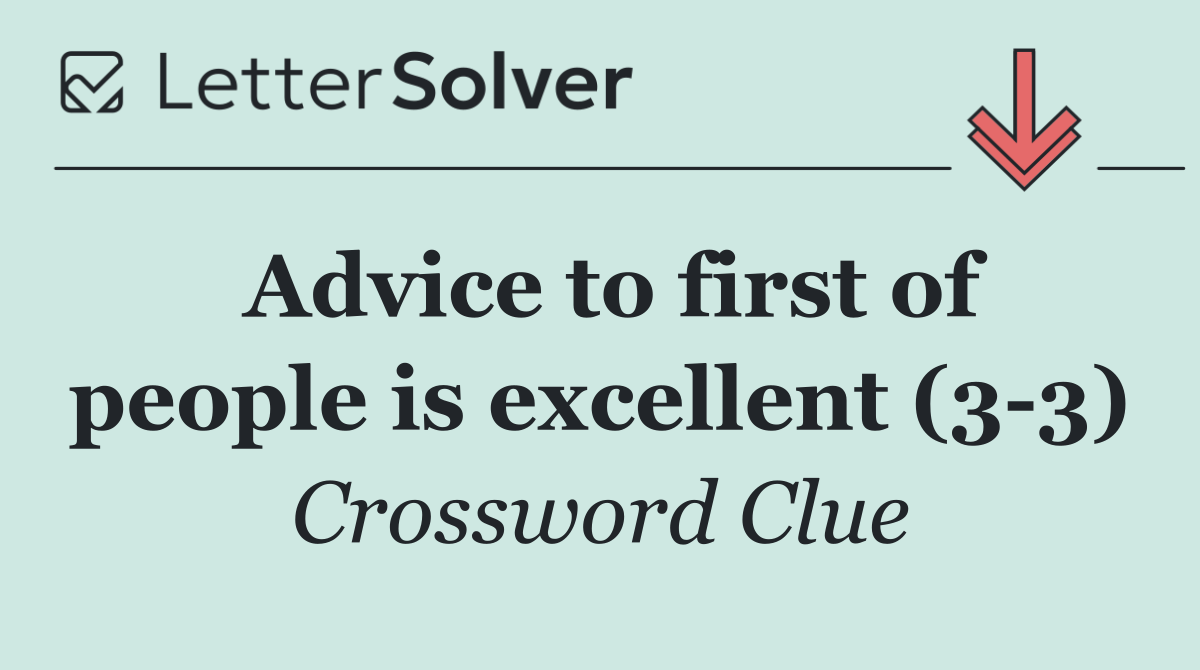 Advice to first of people is excellent (3 3)