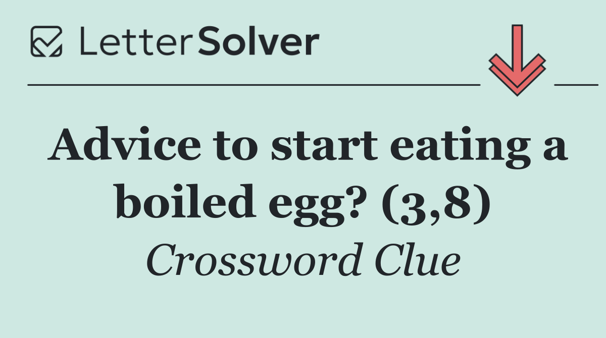 Advice to start eating a boiled egg? (3,8)