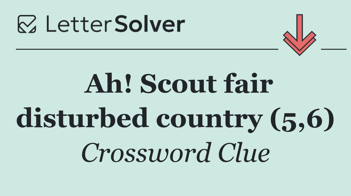 Ah! Scout fair disturbed country (5,6)