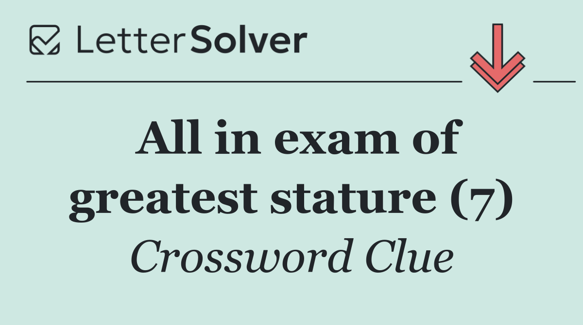 All in exam of greatest stature (7)