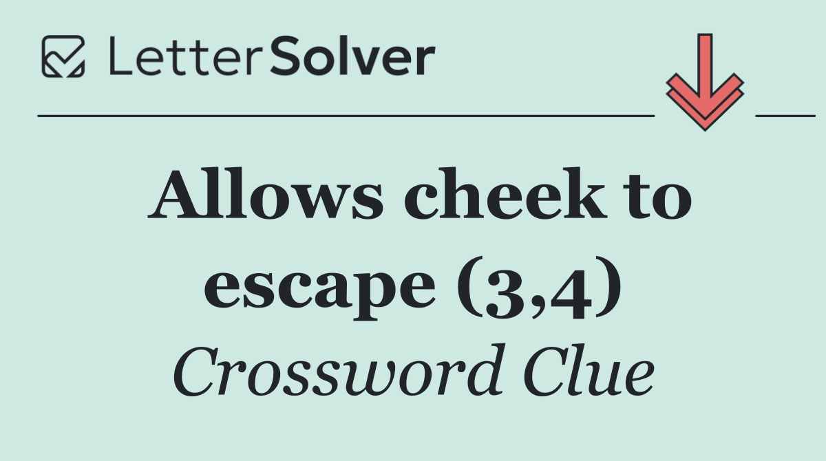 Allows cheek to escape (3,4)