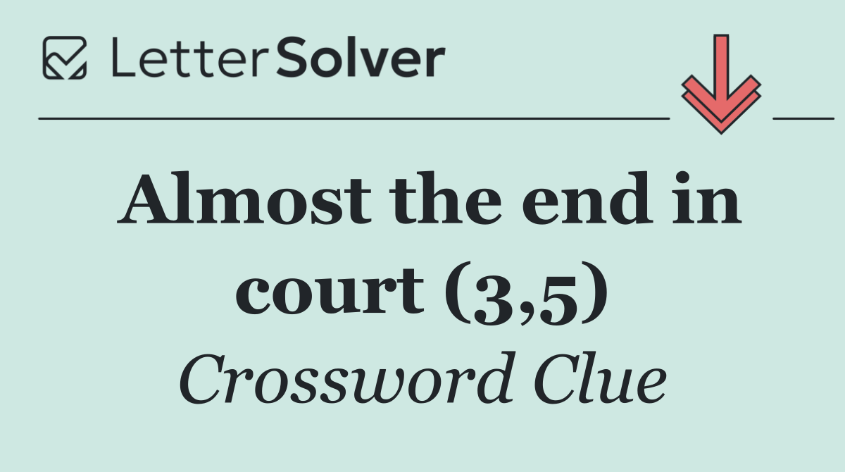 Almost the end in court (3,5)