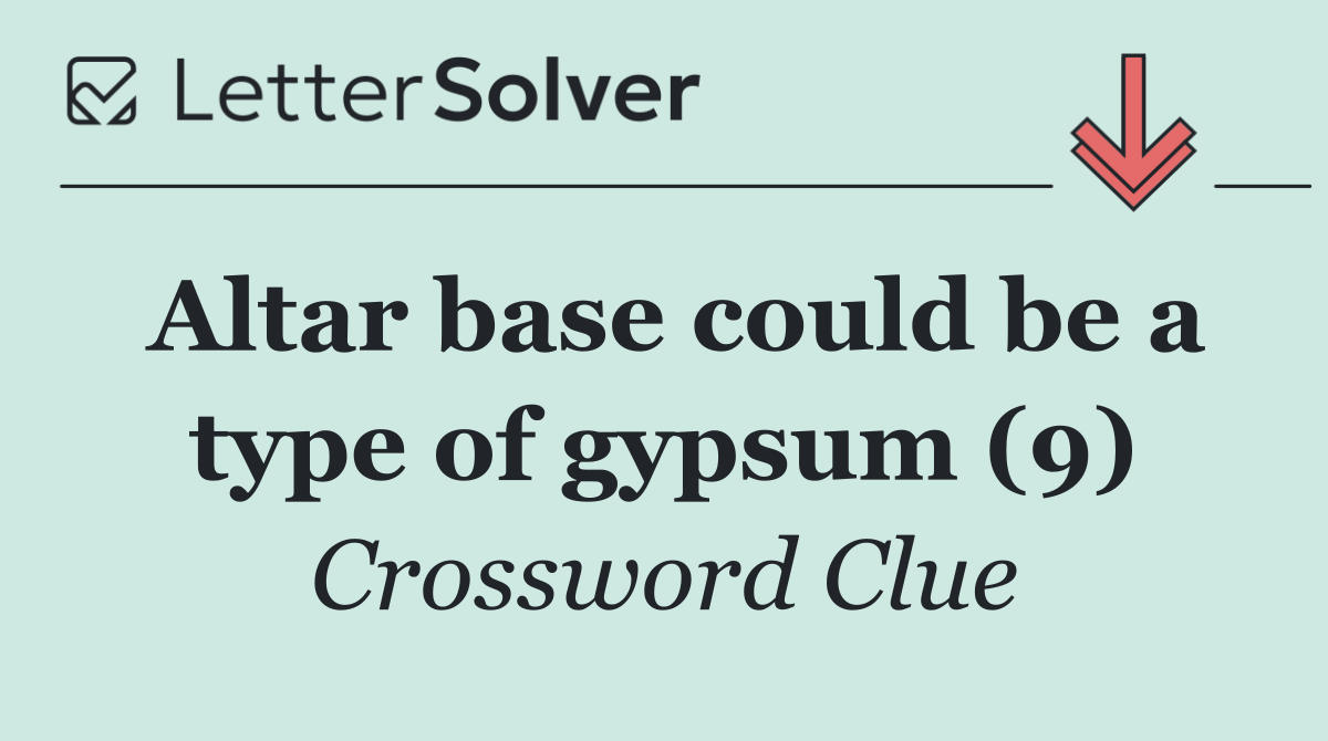 Altar base could be a type of gypsum (9)
