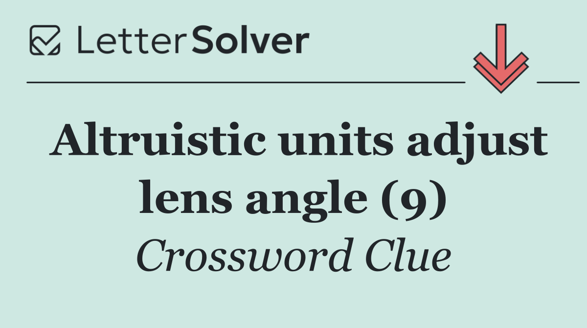 Altruistic units adjust lens angle (9)