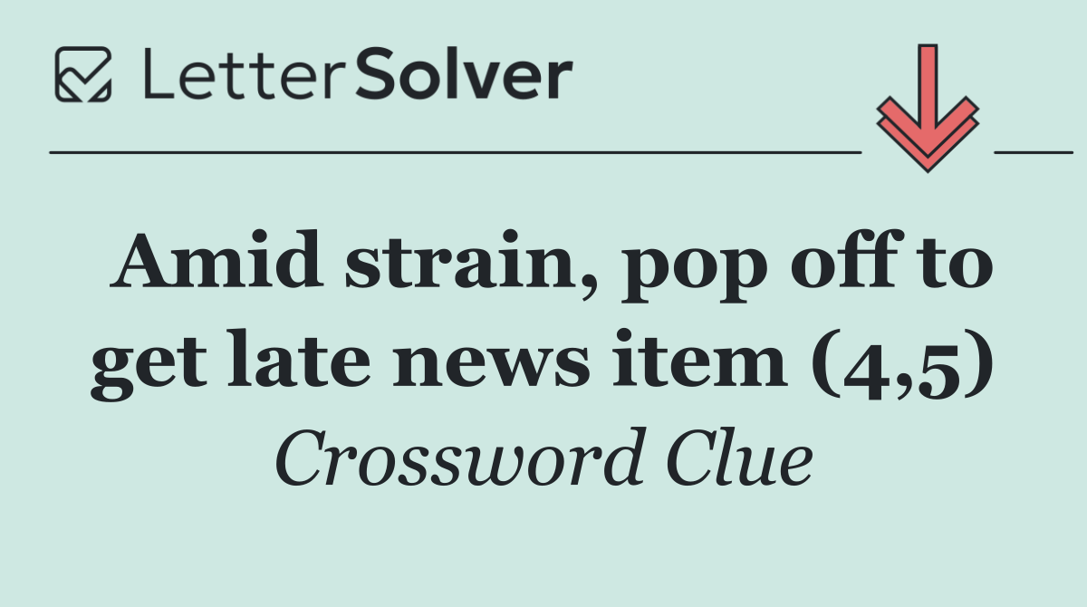Amid strain, pop off to get late news item (4,5)