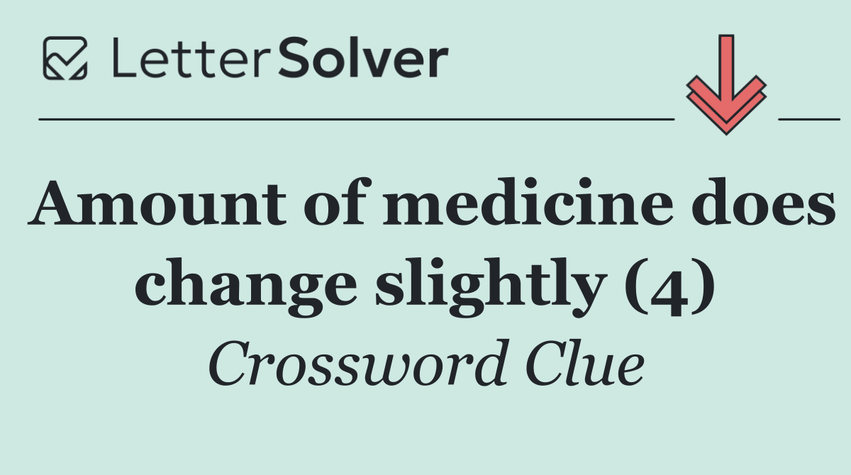 Amount of medicine does change slightly (4)