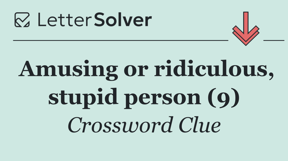 Amusing or ridiculous, stupid person (9)