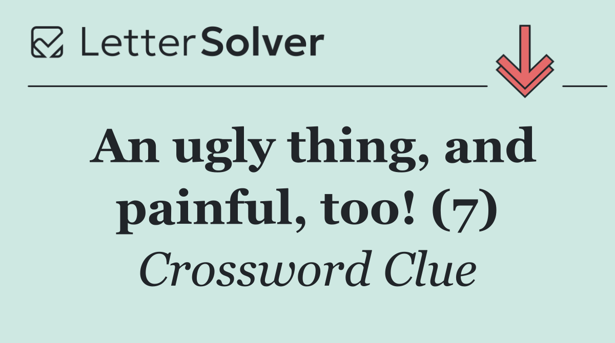 An ugly thing, and painful, too! (7)