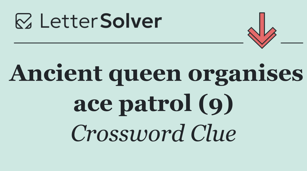 Ancient queen organises ace patrol (9)