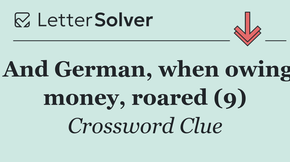 And German, when owing money, roared (9)