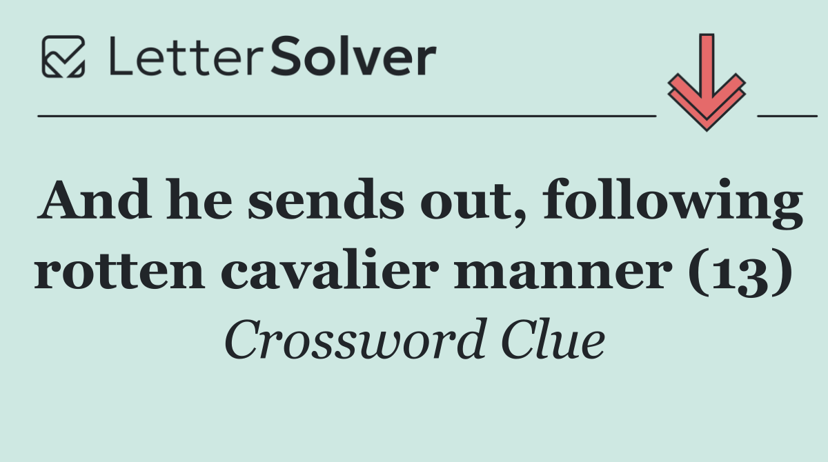 And he sends out, following rotten cavalier manner (13)