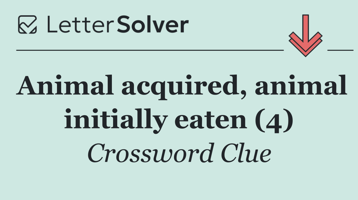 Animal acquired, animal initially eaten (4)