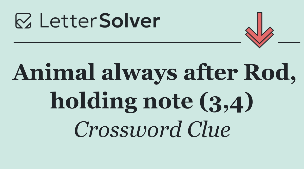 Animal always after Rod, holding note (3,4)