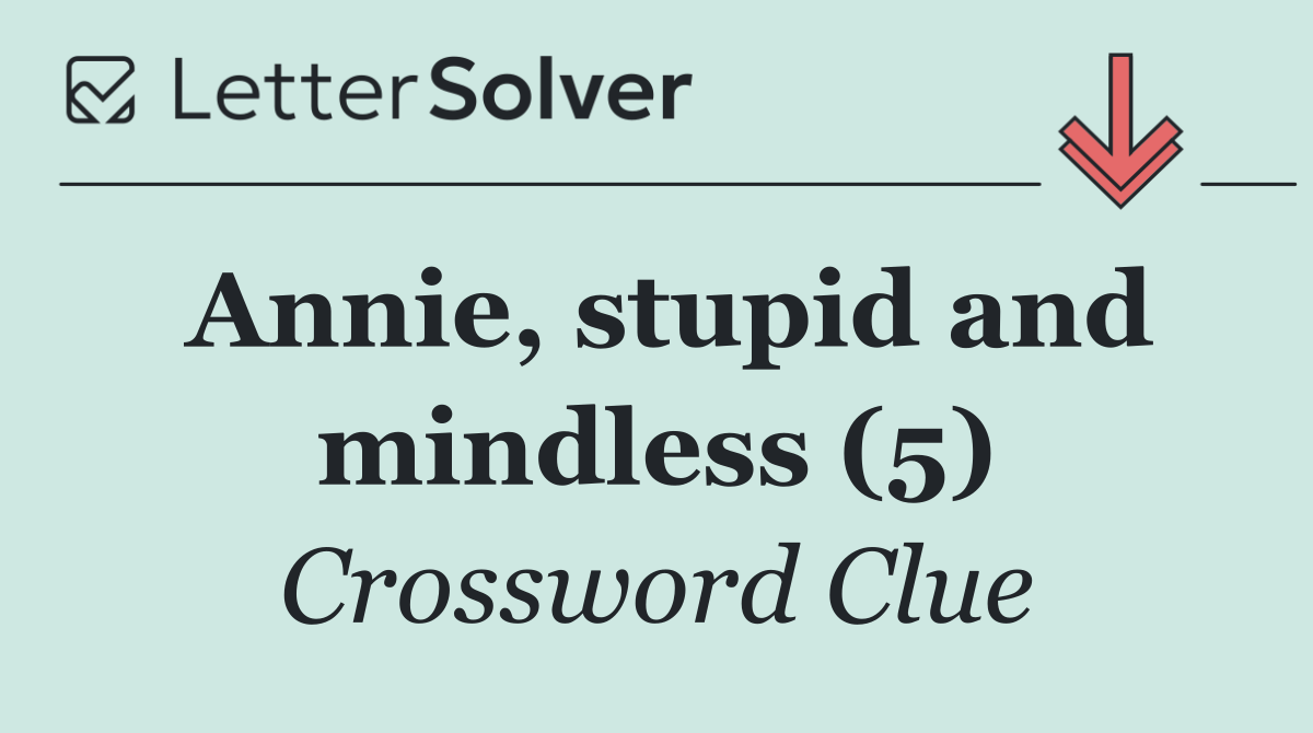Annie, stupid and mindless (5)