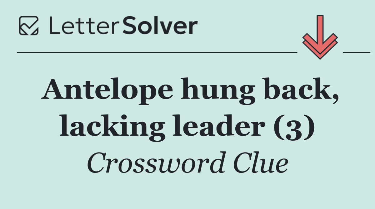 Antelope hung back, lacking leader (3)