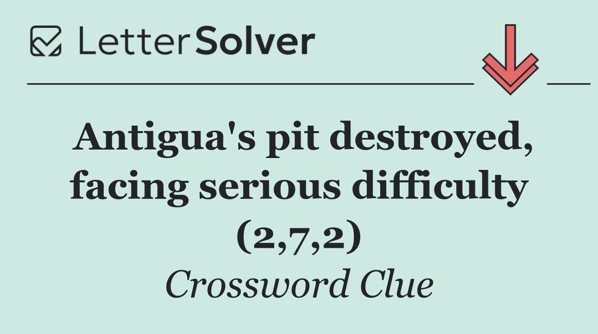 Antigua's pit destroyed, facing serious difficulty (2,7,2)