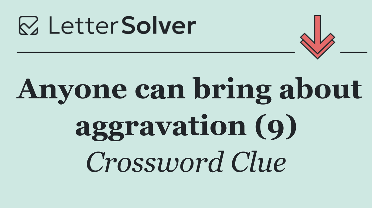 Anyone can bring about aggravation (9)