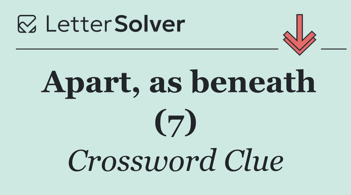 Apart, as beneath (7)