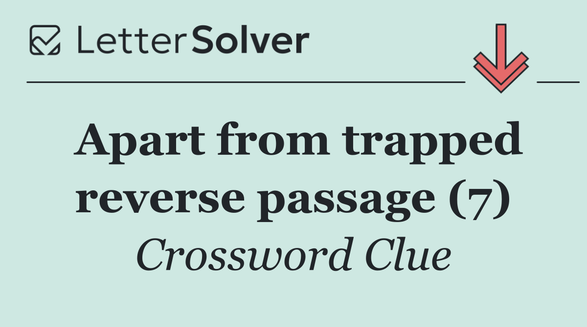 Apart from trapped reverse passage (7)