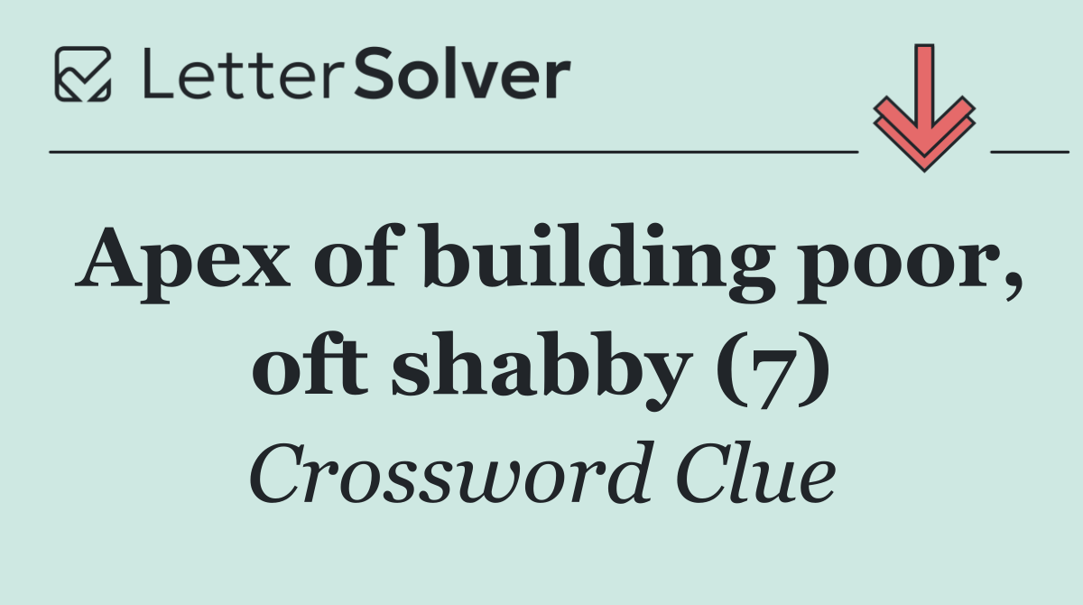Apex of building poor, oft shabby (7)