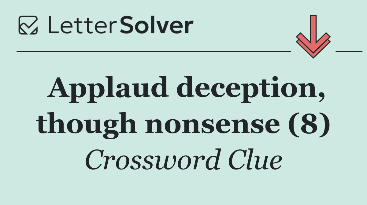 Applaud deception, though nonsense (8)