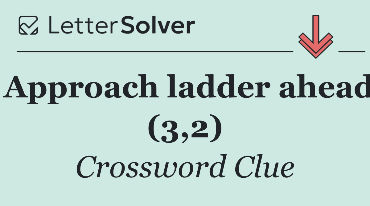 Approach ladder ahead (3,2)