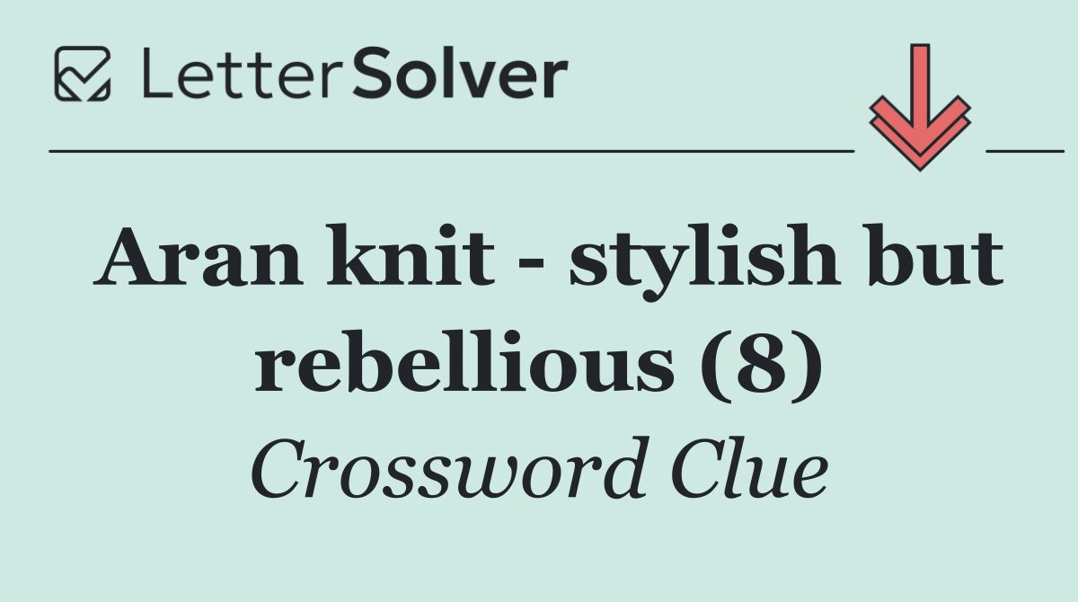 Aran knit   stylish but rebellious (8)