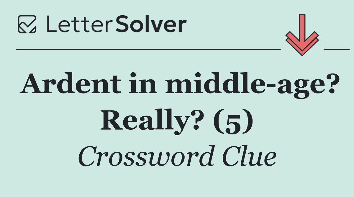 Ardent in middle age? Really? (5)