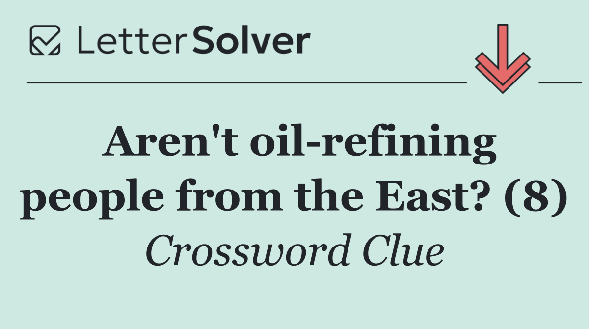 Aren't oil refining people from the East? (8)