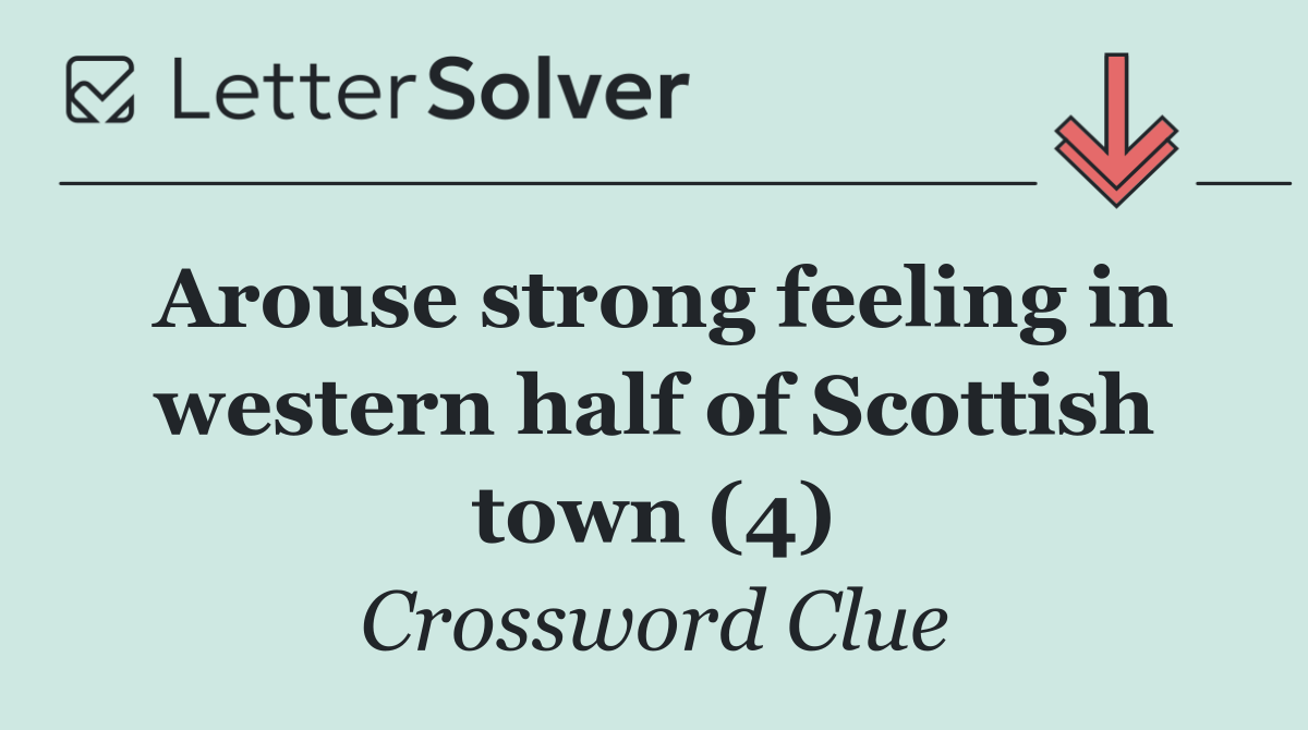 Arouse strong feeling in western half of Scottish town (4)