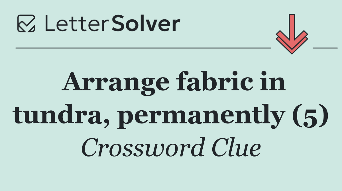 Arrange fabric in tundra, permanently (5)