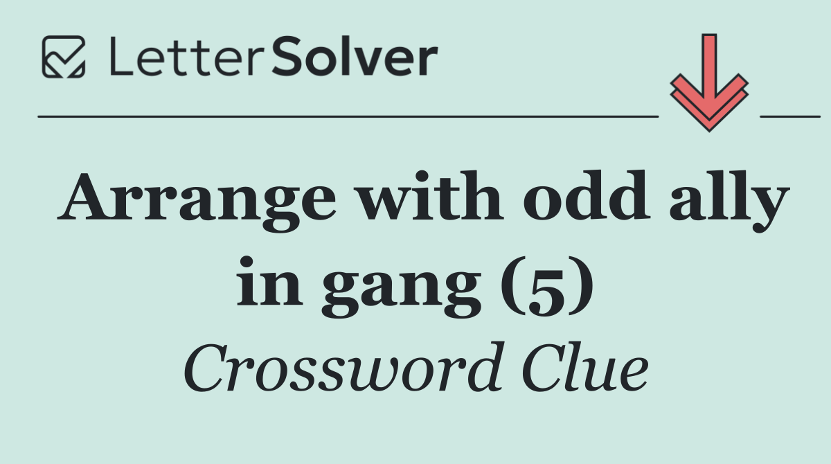 Arrange with odd ally in gang (5)