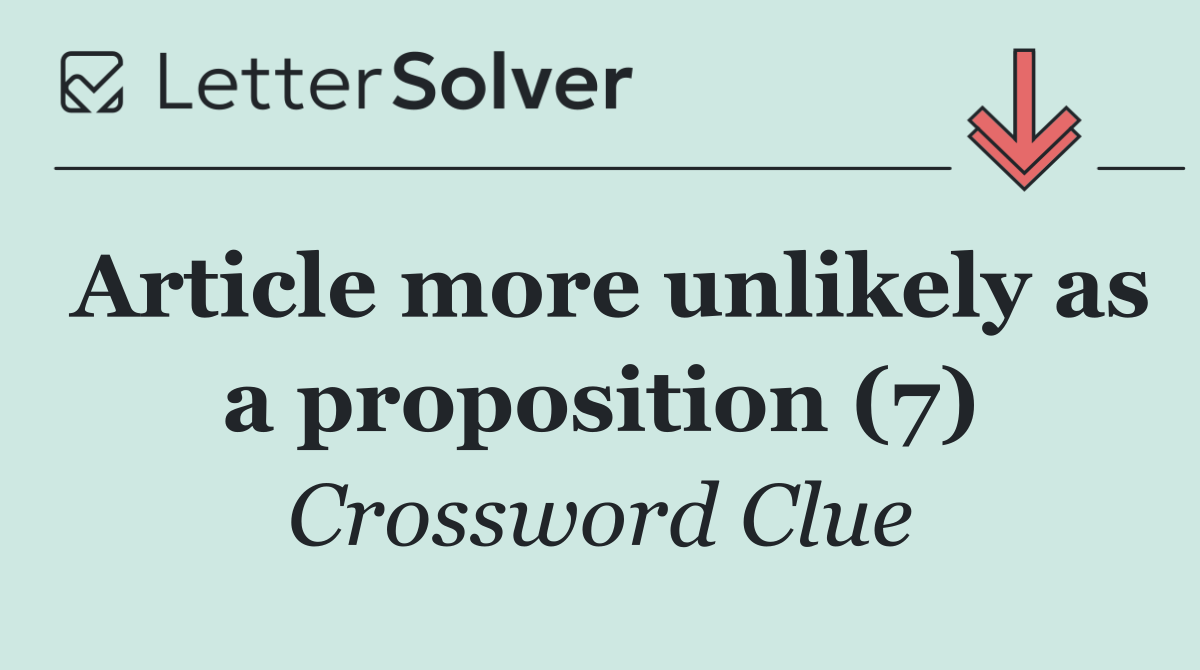 Article more unlikely as a proposition (7)