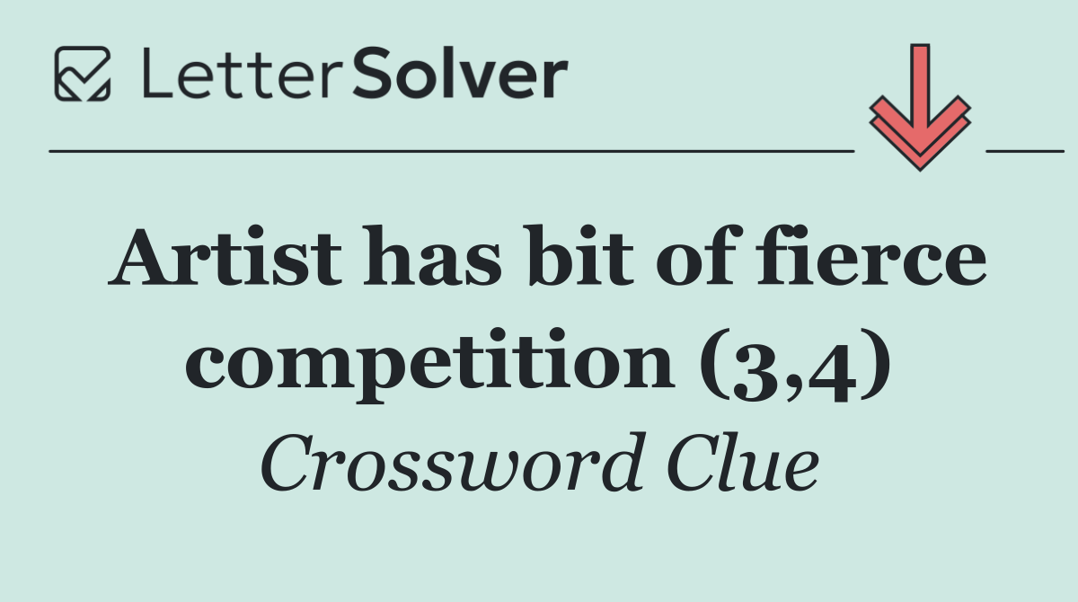 Artist has bit of fierce competition (3,4)