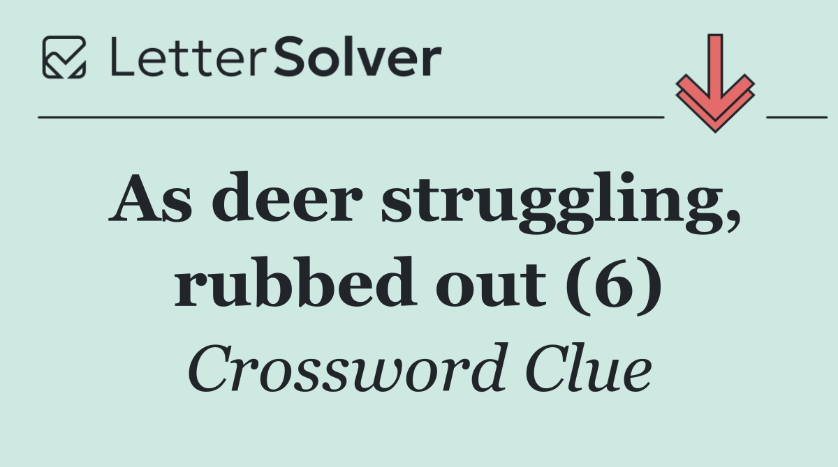 As deer struggling, rubbed out (6)