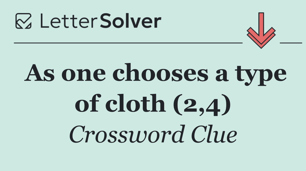 As one chooses a type of cloth (2,4)