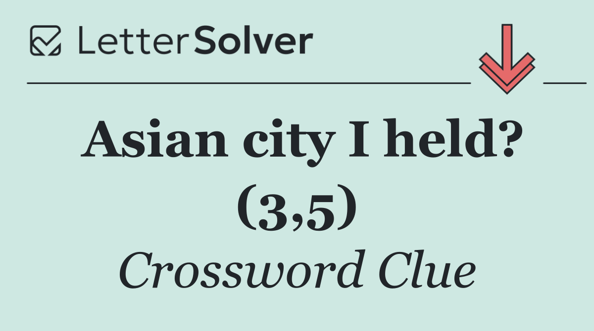 Asian city I held? (3,5)