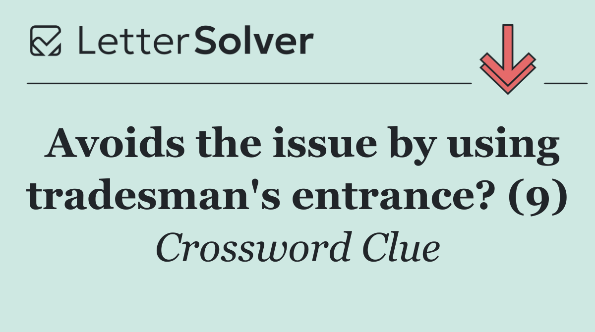 Avoids the issue by using tradesman's entrance? (9)