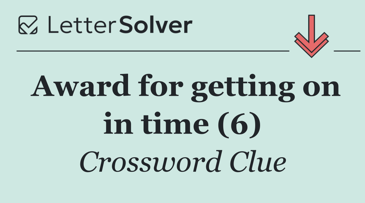 Award for getting on in time (6)