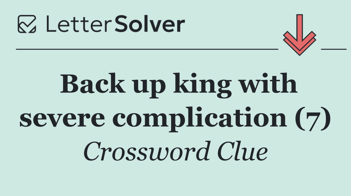 Back up king with severe complication (7)
