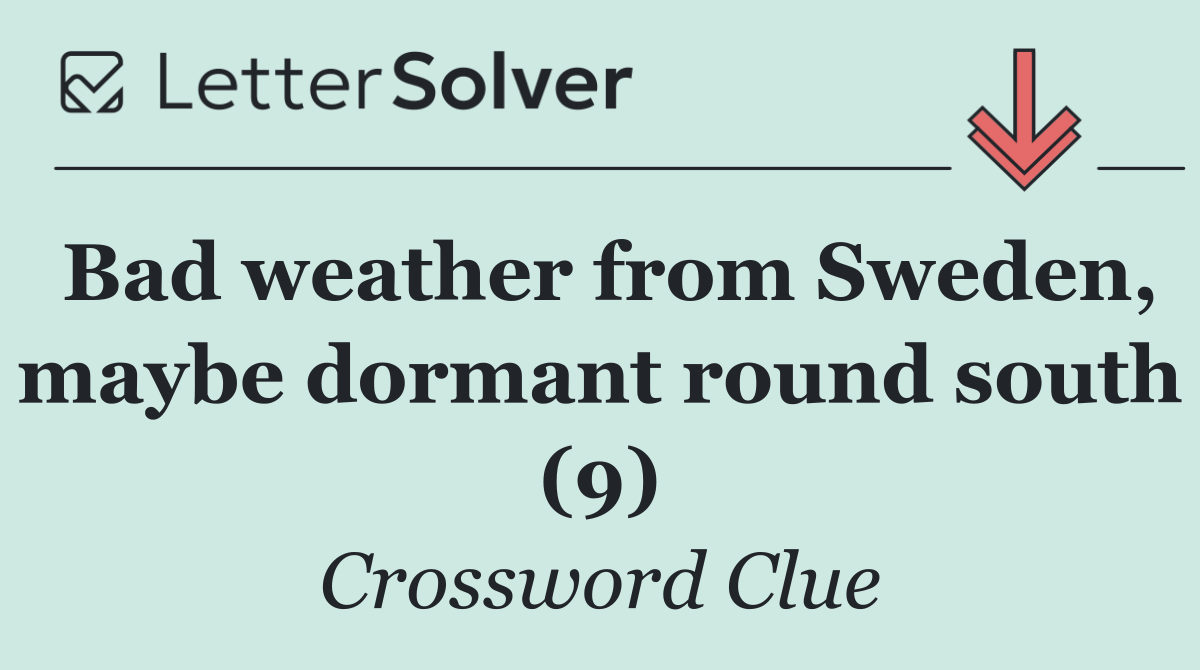 Bad weather from Sweden, maybe dormant round south (9)