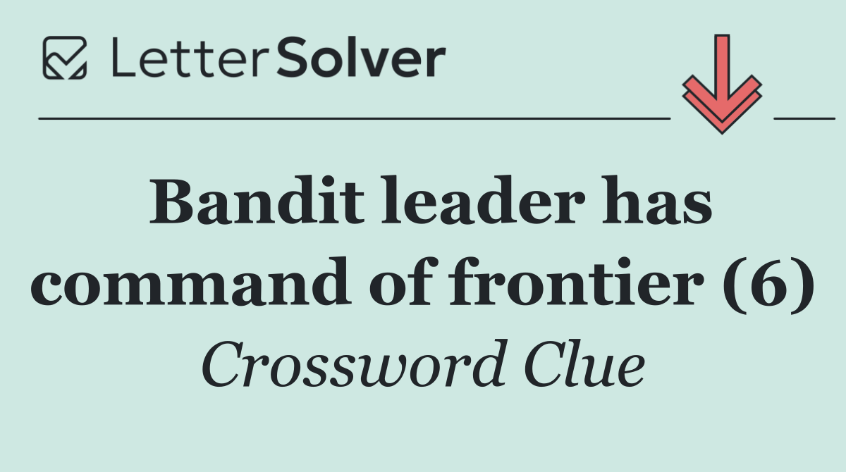 Bandit leader has command of frontier (6)